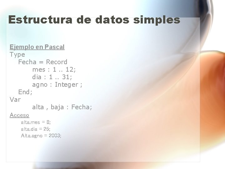 Estructura de datos simples Ejemplo en Pascal Type Fecha = Record mes : 1.