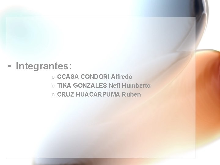  • Integrantes: » CCASA CONDORI Alfredo » TIKA GONZALES Nefi Humberto » CRUZ