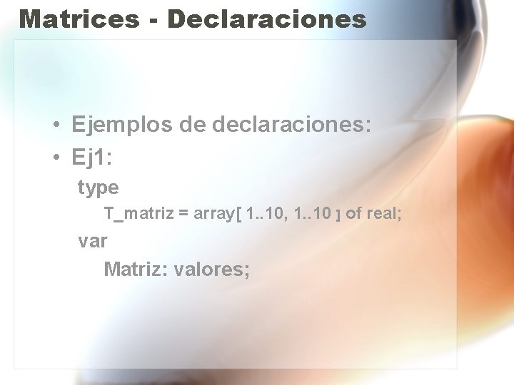 Matrices - Declaraciones • Ejemplos de declaraciones: • Ej 1: type T_matriz = array[