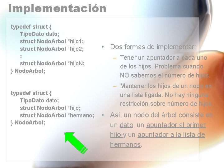 Implementación typedef struct { Tipo. Dato dato; struct Nodo. Arbol *hijo 1; struct Nodo.