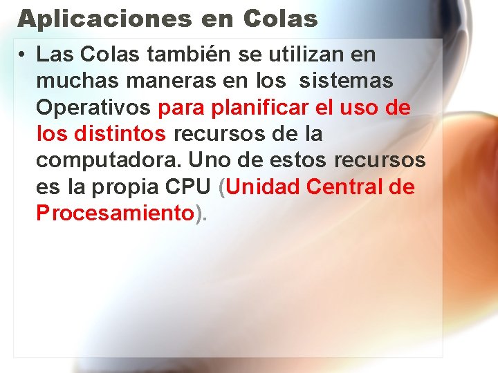 Aplicaciones en Colas • Las Colas también se utilizan en muchas maneras en los