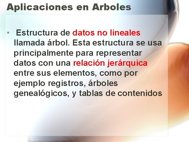 Aplicaciones en Arboles • Estructura de datos no lineales llamada árbol. Esta estructura se