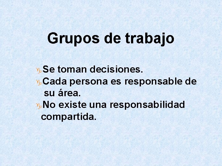 Grupos de trabajo g. Se toman decisiones. g. Cada persona es responsable de su