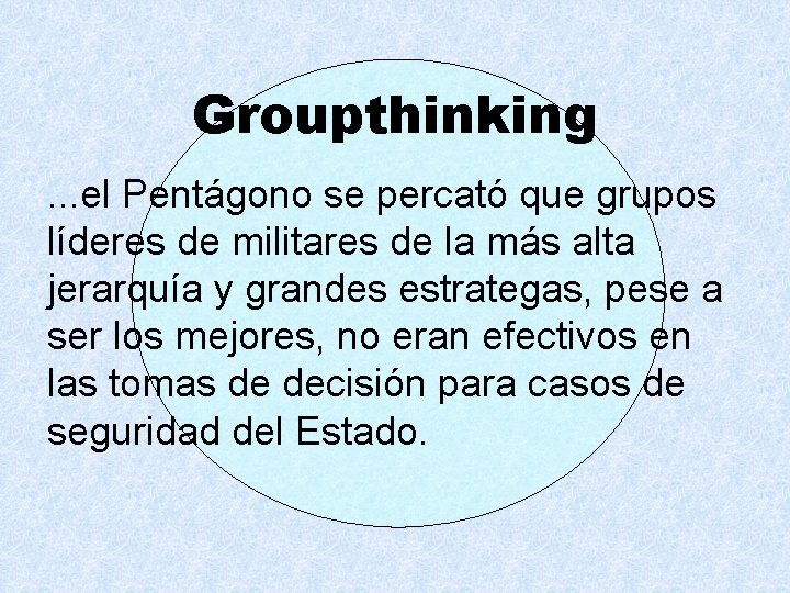 Groupthinking. . . el Pentágono se percató que grupos líderes de militares de la