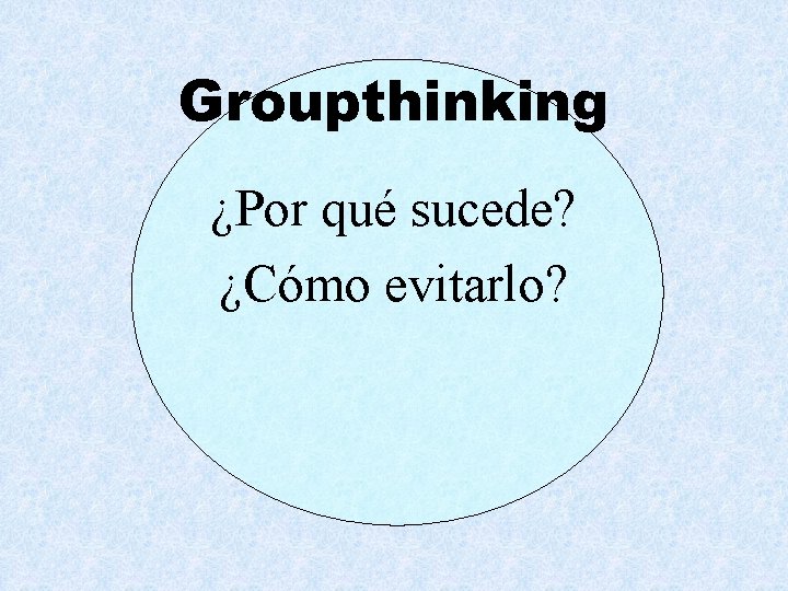 Groupthinking ¿Por qué sucede? ¿Cómo evitarlo? 