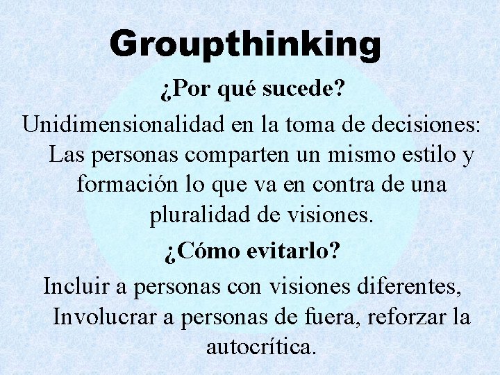 Groupthinking ¿Por qué sucede? Unidimensionalidad en la toma de decisiones: Las personas comparten un