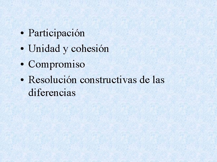  • • Participación Unidad y cohesión Compromiso Resolución constructivas de las diferencias 