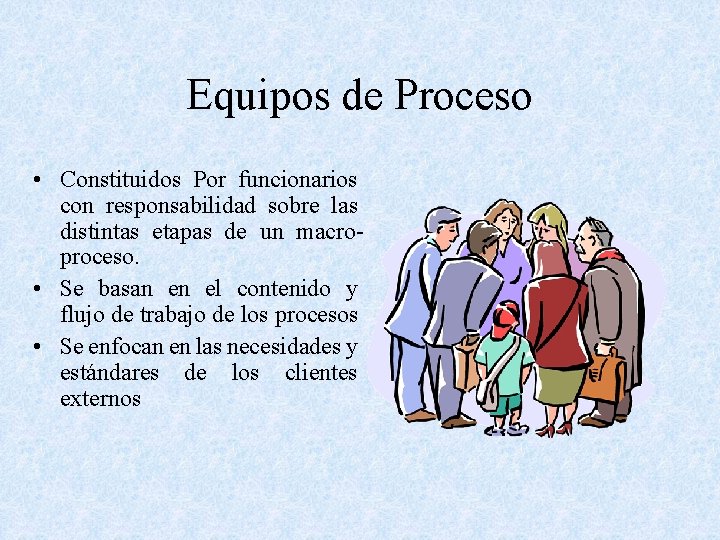 Equipos de Proceso • Constituidos Por funcionarios con responsabilidad sobre las distintas etapas de