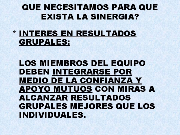 QUE NECESITAMOS PARA QUE EXISTA LA SINERGIA? * INTERES EN RESULTADOS GRUPALES: LOS MIEMBROS