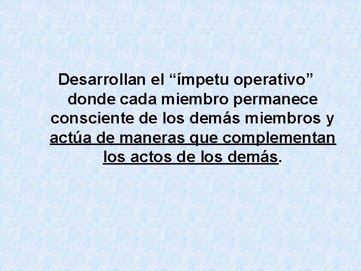 Desarrollan el “ímpetu operativo” donde cada miembro permanece consciente de los demás miembros y