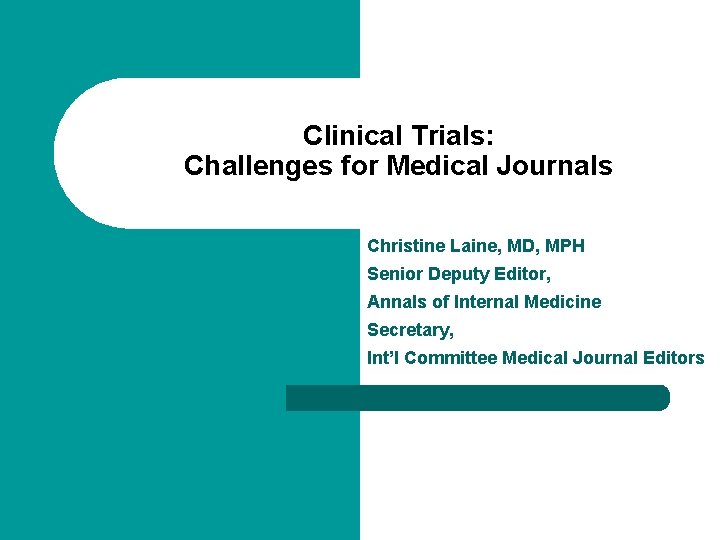 Clinical Trials: Challenges for Medical Journals Christine Laine, MD, MPH Senior Deputy Editor, Annals