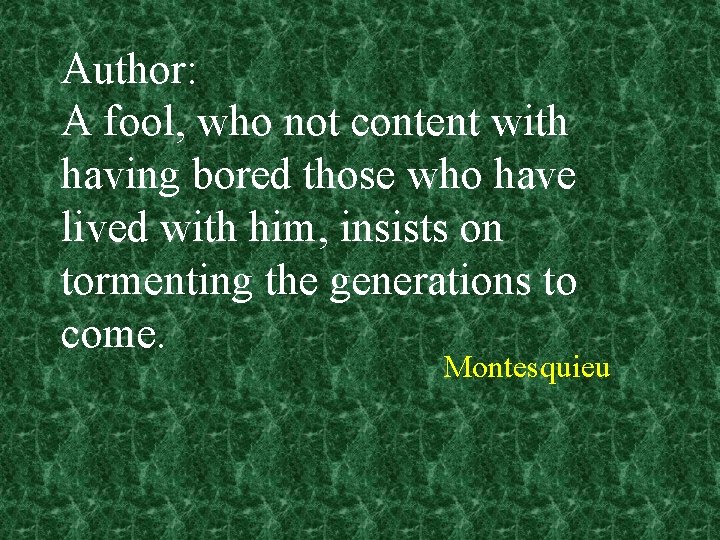 Author: A fool, who not content with having bored those who have lived with