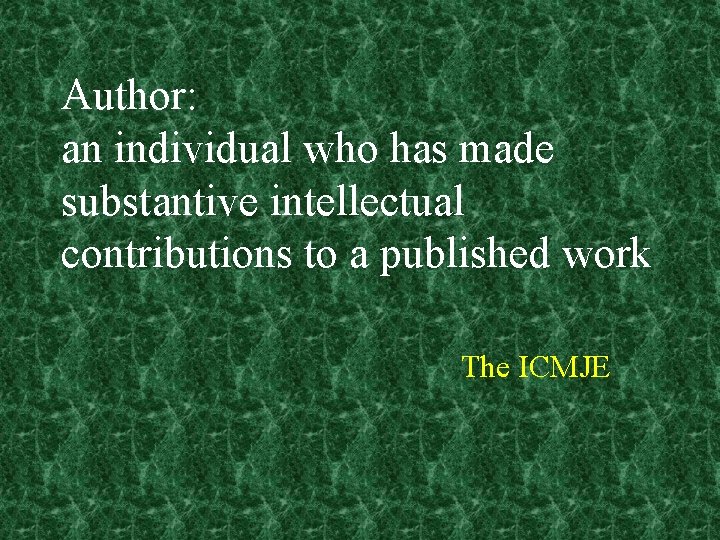 Author: an individual who has made substantive intellectual contributions to a published work The