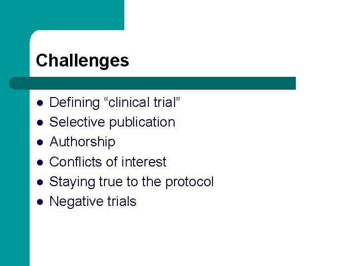 Challenges l l l Defining “clinical trial” Selective publication Authorship Conflicts of interest Staying