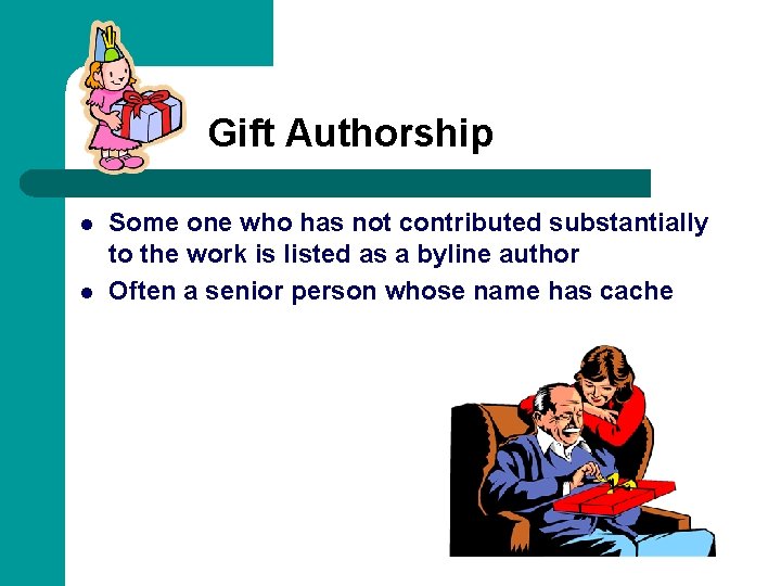 Gift Authorship l l Some one who has not contributed substantially to the work