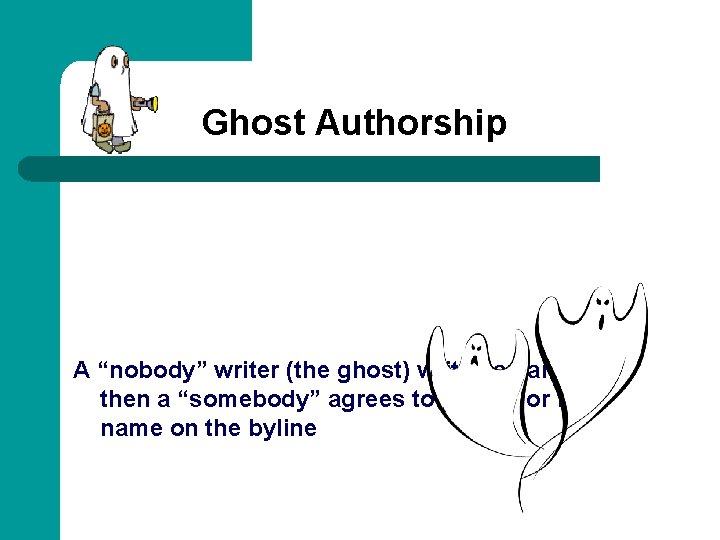 Ghost Authorship A “nobody” writer (the ghost) writes an article, then a “somebody” agrees