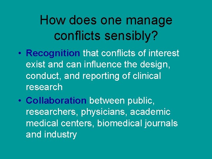 How does one manage conflicts sensibly? • Recognition that conflicts of interest exist and