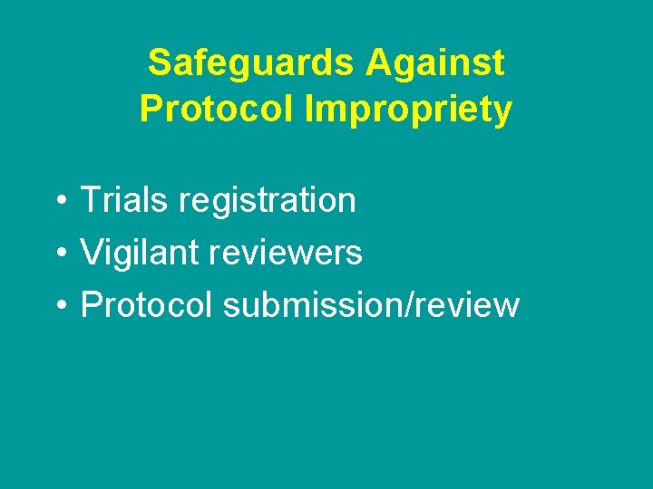 Safeguards Against Protocol Impropriety • Trials registration • Vigilant reviewers • Protocol submission/review 