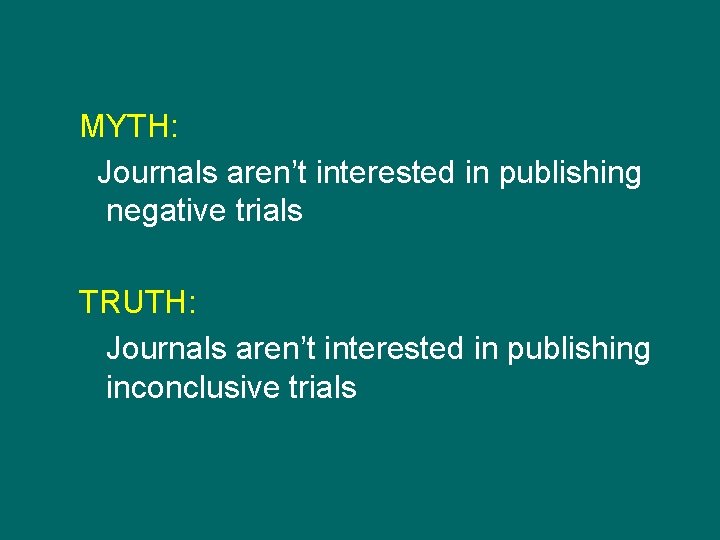 MYTH: Journals aren’t interested in publishing negative trials TRUTH: Journals aren’t interested in publishing