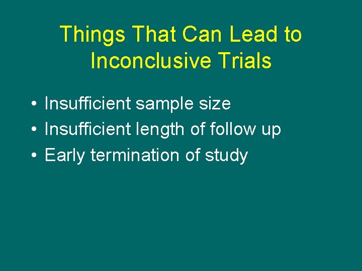 Things That Can Lead to Inconclusive Trials • Insufficient sample size • Insufficient length