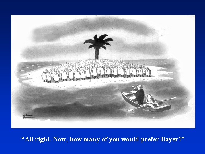 “All right. Now, how many of you would prefer Bayer? ” 