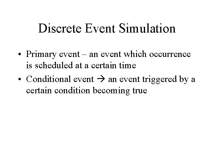 Discrete Event Simulation • Primary event – an event which occurrence is scheduled at Discrete Event Simulation • Primary event – an event which occurrence is scheduled at