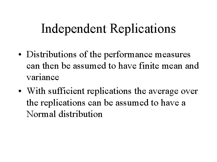 Independent Replications • Distributions of the performance measures can then be assumed to have Independent Replications • Distributions of the performance measures can then be assumed to have