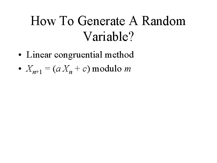 How To Generate A Random Variable? • Linear congruential method • Xn+1 = (a How To Generate A Random Variable? • Linear congruential method • Xn+1 = (a