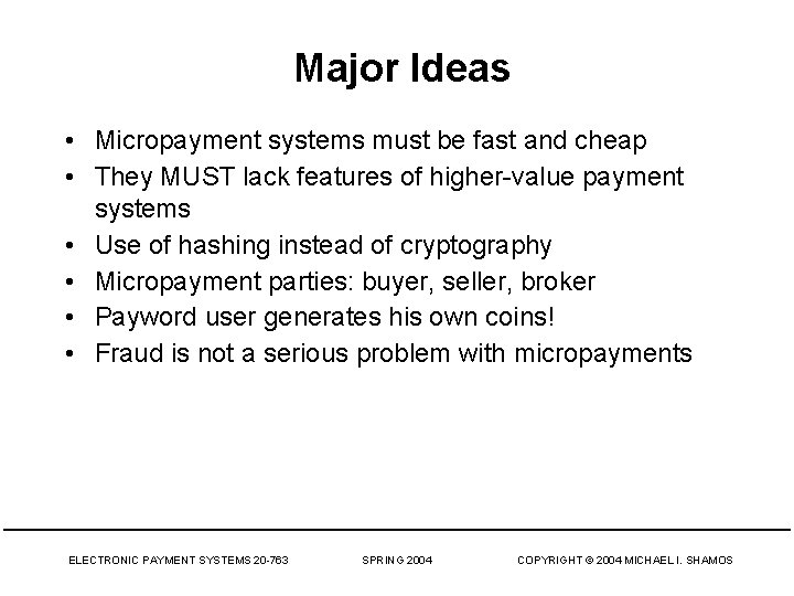 Major Ideas • Micropayment systems must be fast and cheap • They MUST lack