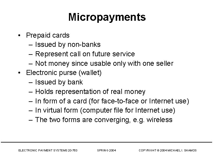 Micropayments • Prepaid cards – Issued by non-banks – Represent call on future service