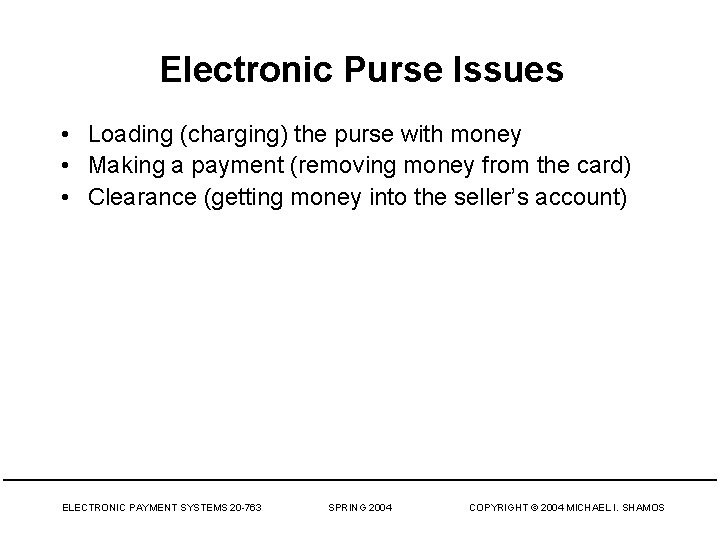 Electronic Purse Issues • Loading (charging) the purse with money • Making a payment