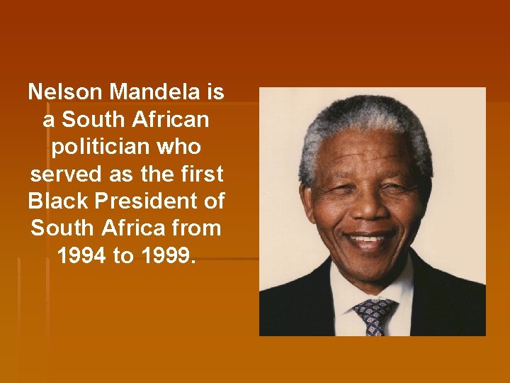 Nelson Mandela is a South African politician who served as the first Black President Nelson Mandela is a South African politician who served as the first Black President