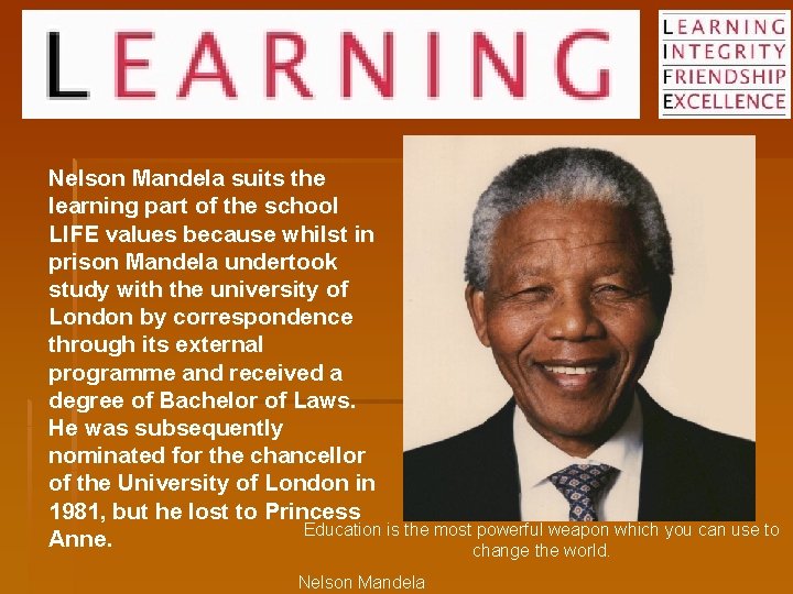 Nelson Mandela suits the learning part of the school LIFE values because whilst in Nelson Mandela suits the learning part of the school LIFE values because whilst in