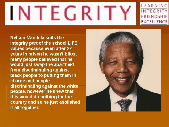 Nelson Mandela suits the integrity part of the school LIFE values because even after Nelson Mandela suits the integrity part of the school LIFE values because even after