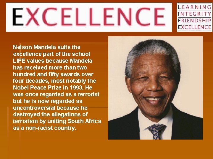 Nelson Mandela suits the excellence part of the school LIFE values because Mandela has Nelson Mandela suits the excellence part of the school LIFE values because Mandela has