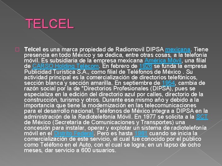 TELCEL � Telcel es una marca propiedad de Radiomovil DIPSA mexicana. Tiene presencia en