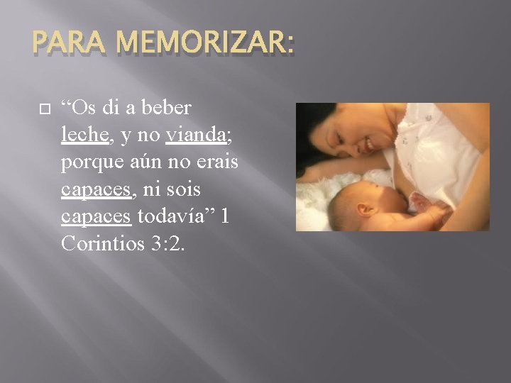 PARA MEMORIZAR: “Os di a beber leche, y no vianda; porque aún no erais