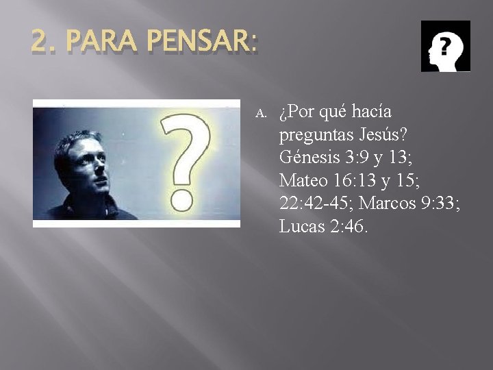 2. PARA PENSAR: A. ¿Por qué hacía preguntas Jesús? Génesis 3: 9 y 13;