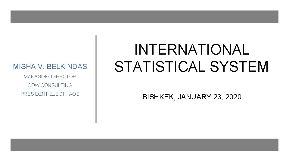 MISHA V. BELKINDAS MANAGING DIRECTOR INTERNATIONAL STATISTICAL SYSTEM ODW CONSULTING PRESIDENT ELECT, IAOS BISHKEK,