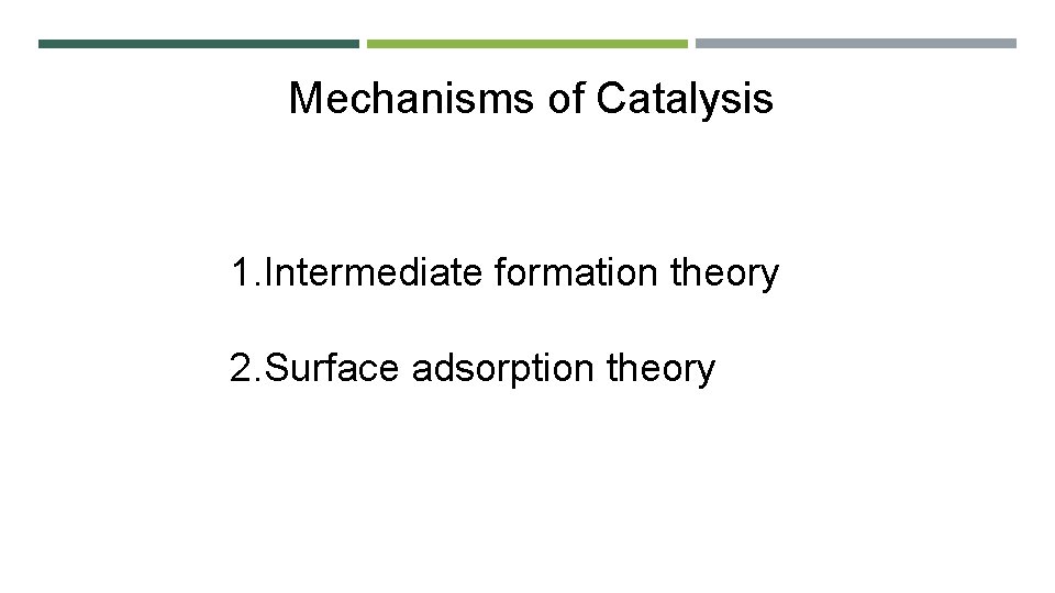 Mechanisms of Catalysis 1. Intermediate formation theory 2. Surface adsorption theory 