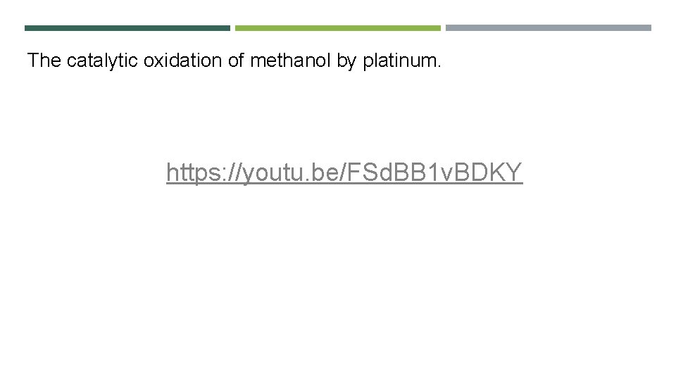 The catalytic oxidation of methanol by platinum. https: //youtu. be/FSd. BB 1 v. BDKY