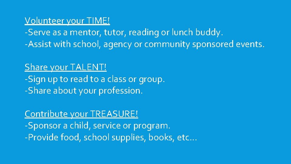 Volunteer your TIME! -Serve as a mentor, tutor, reading or lunch buddy. -Assist with