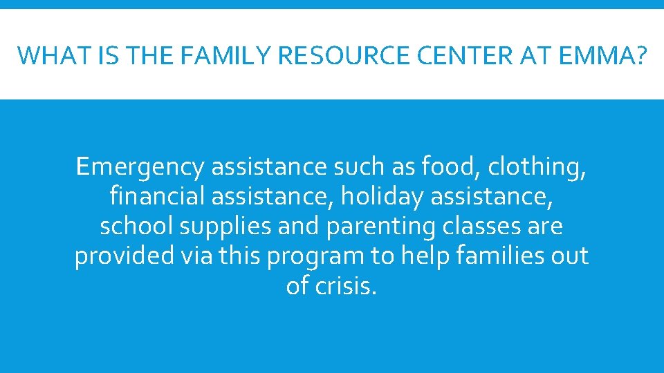 WHAT IS THE FAMILY RESOURCE CENTER AT EMMA? Emergency assistance such as food, clothing,