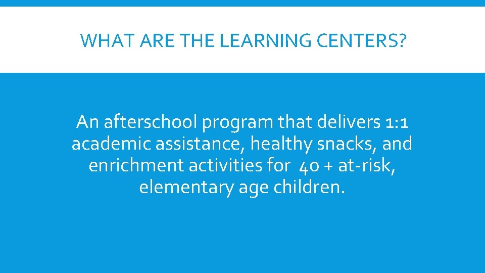 WHAT ARE THE LEARNING CENTERS? An afterschool program that delivers 1: 1 academic assistance,