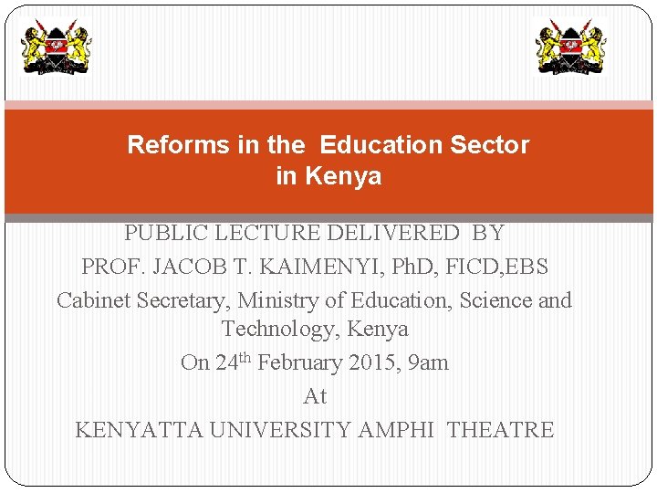 Reforms in the Education Sector in Kenya PUBLIC LECTURE DELIVERED BY PROF. JACOB T.