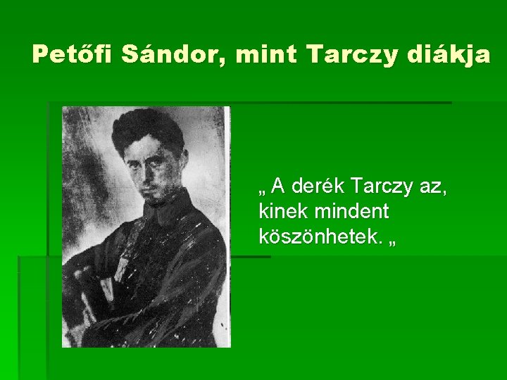 Petőfi Sándor, mint Tarczy diákja „ A derék Tarczy az, kinek mindent köszönhetek. „ Petőfi Sándor, mint Tarczy diákja „ A derék Tarczy az, kinek mindent köszönhetek. „