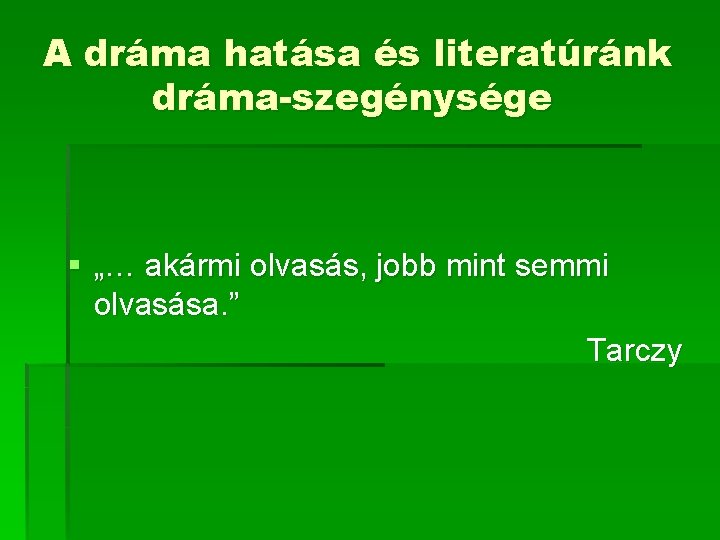 A dráma hatása és literatúránk dráma-szegénysége § „… akármi olvasás, jobb mint semmi olvasása. A dráma hatása és literatúránk dráma-szegénysége § „… akármi olvasás, jobb mint semmi olvasása.