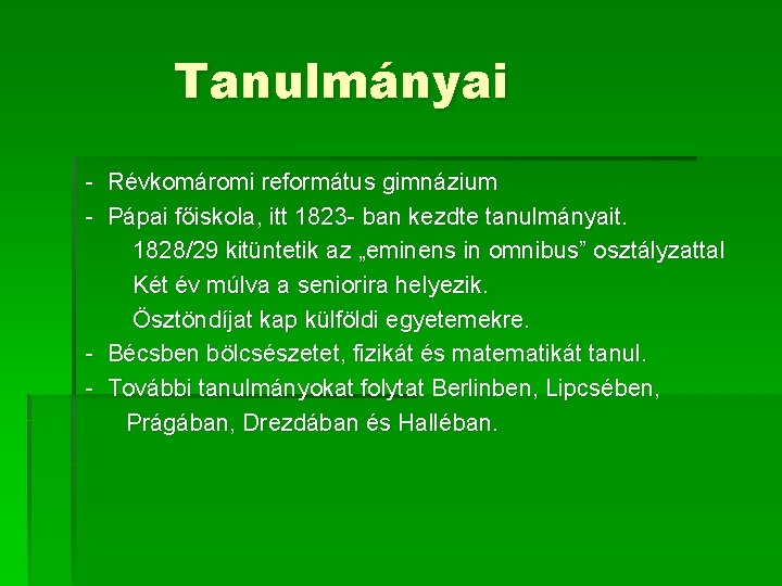 Tanulmányai - Révkomáromi református gimnázium - Pápai főiskola, itt 1823 - ban kezdte tanulmányait. Tanulmányai - Révkomáromi református gimnázium - Pápai főiskola, itt 1823 - ban kezdte tanulmányait.