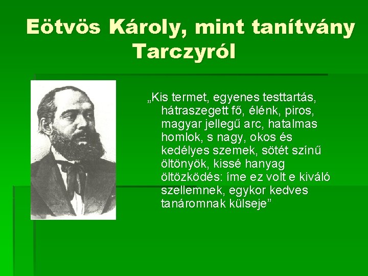 Eötvös Károly, mint tanítvány Tarczyról „Kis termet, egyenes testtartás, hátraszegett fő, élénk, piros, magyar Eötvös Károly, mint tanítvány Tarczyról „Kis termet, egyenes testtartás, hátraszegett fő, élénk, piros, magyar