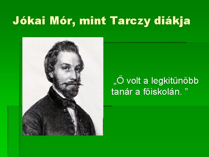 Jókai Mór, mint Tarczy diákja „Ő volt a legkitűnőbb tanár a főiskolán. ” Jókai Mór, mint Tarczy diákja „Ő volt a legkitűnőbb tanár a főiskolán. ”